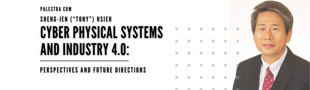 Palestra : CYBER PHYSICAL SYSTEMS AND INDUSTRY 4.0: PERSPECTIVES AND FUTURE DIRECTIONS